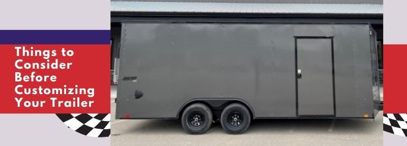 Things to Consider Before Customizing Your Trailer