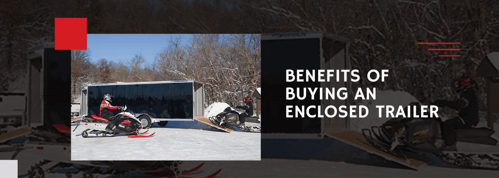 Benefits of Buying An Enclosed Trailer